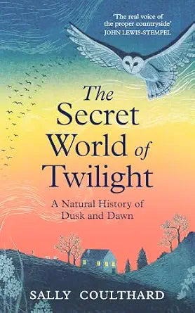 The Secret World of Twilight: A Natural History of Dusk and Dawn by Sally Coulthard
