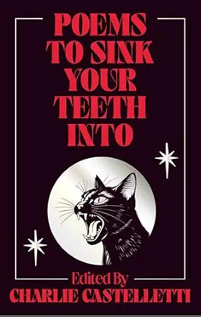 Poems to Sink Your Teeth Into by Charlie Castelletti