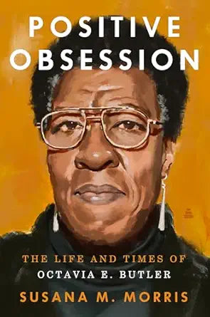Positive Obsession: The Life and Times of Octavia E. Butler by Susana M. Morris