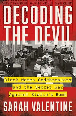 Decoding the Devil: Black Women Codebreakers and the Secret War Against Stalin's Bomb by Sarah Valentine