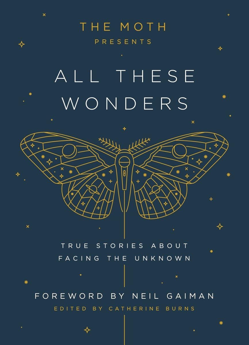 The Moth Presents All These Wonders: True Stories About Facing the Unknown; Edited by Catherine Burns (Hardcover)
