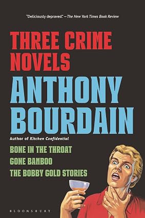 Three Crime Novels by Anthony Bourdain: Bone in the Throat, Gone Bamboo, and The Bobby Gold Stories by Anthony Bourdain