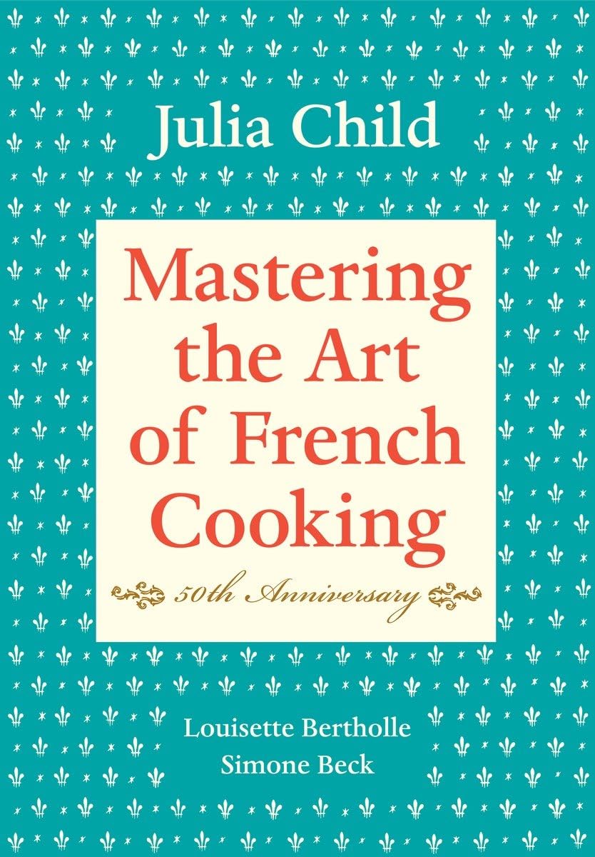 Mastering the Art of French Cooking, Volume I: 50th Anniversary Edition: A Cookbook by Julia Child (Hardcover)