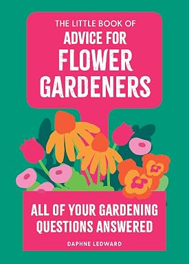 The Little Book of Advice for Flower Gardeners: All of your gardening questions answered by Daphne Ledward