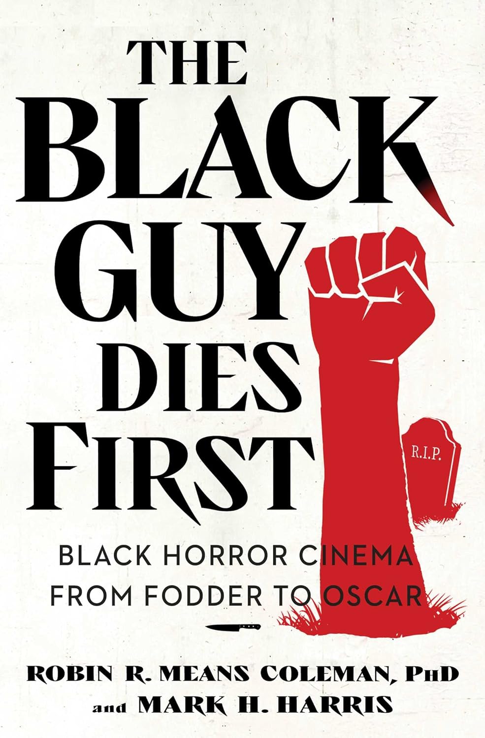 The Black Guy Dies First: Black Horror Cinema from Fodder to Oscar by Robin R. Means Coleman and Mark H. Harris