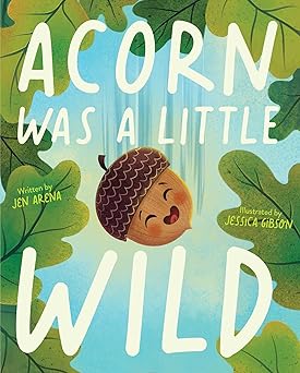 Acorn Was a Little Wild by Jen Arena