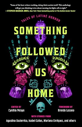 Something Followed Us Home: Tales of Latiné Horror by Cynthia Pelayo