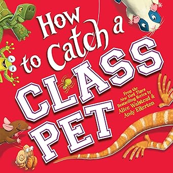 How to Catch A Class Pet by Alice Walstead & Andy Elkerson