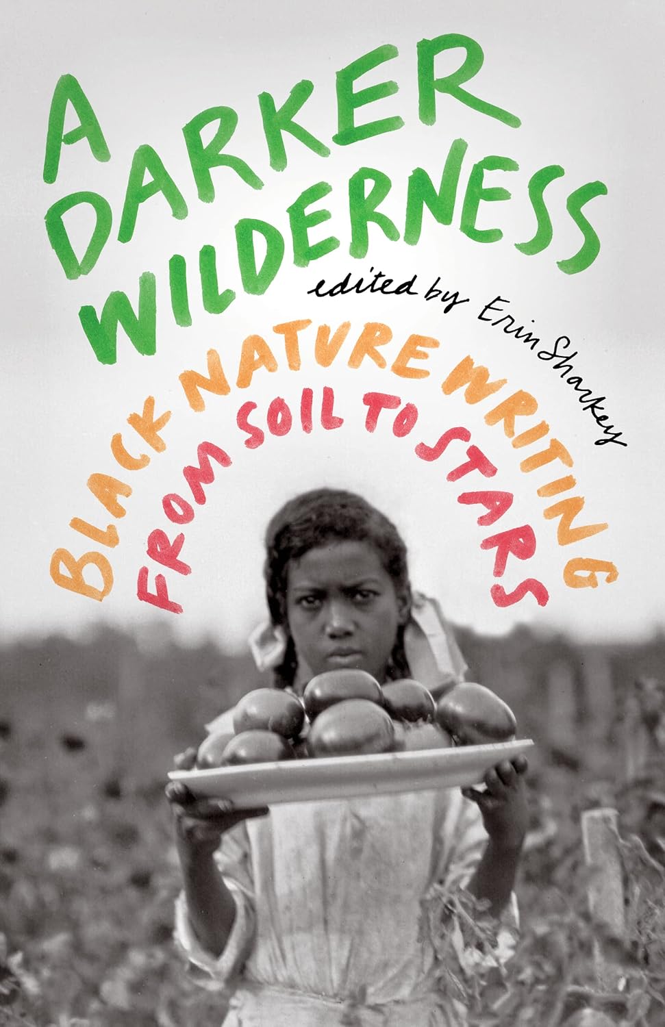 A Darker Wilderness: Black Nature Writing from Soil to Stars; Edited by Erin Sharkey