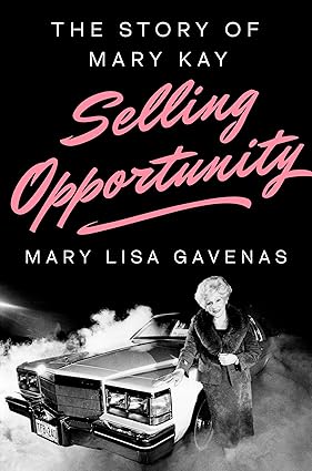 Selling Opportunity: The Story of Mary Kay by Mary Lisa Gavenas