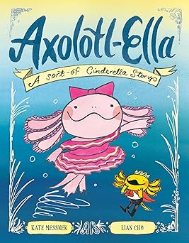 Axolotl-Ella: A Sort-of Cinderella Story by Kate Messner