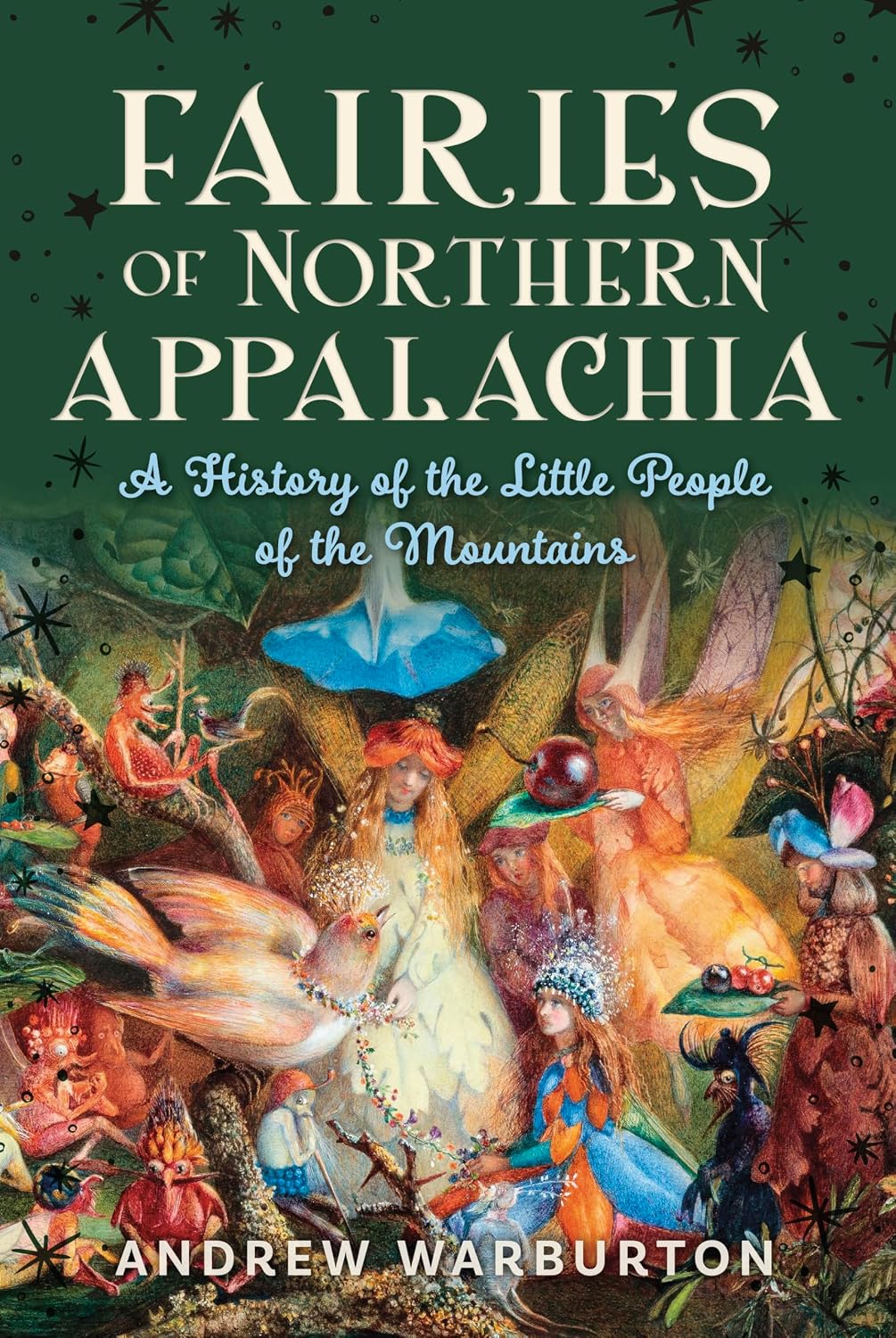 Fairies of Northern Appalachia: A History of the Little People of the Mountains by Andrew Warburton