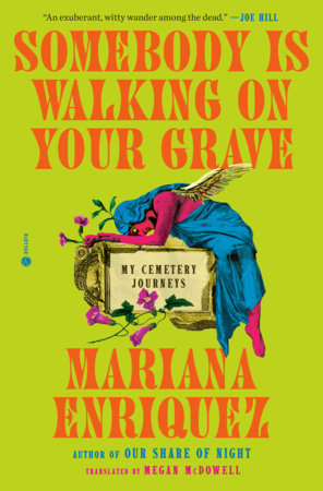 Somebody is Walking on Your Grave: My Cemetery Journeys by Mariana Enriquez, translated by Megan McDowell