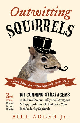 Outwitting Squirrels: 101 Cunning Stratagems to Reduce Dramatically the Egregious Misappropriation of Seed from Your Birdfeeder by Squirrels (3RD ed.) by Bill Adler