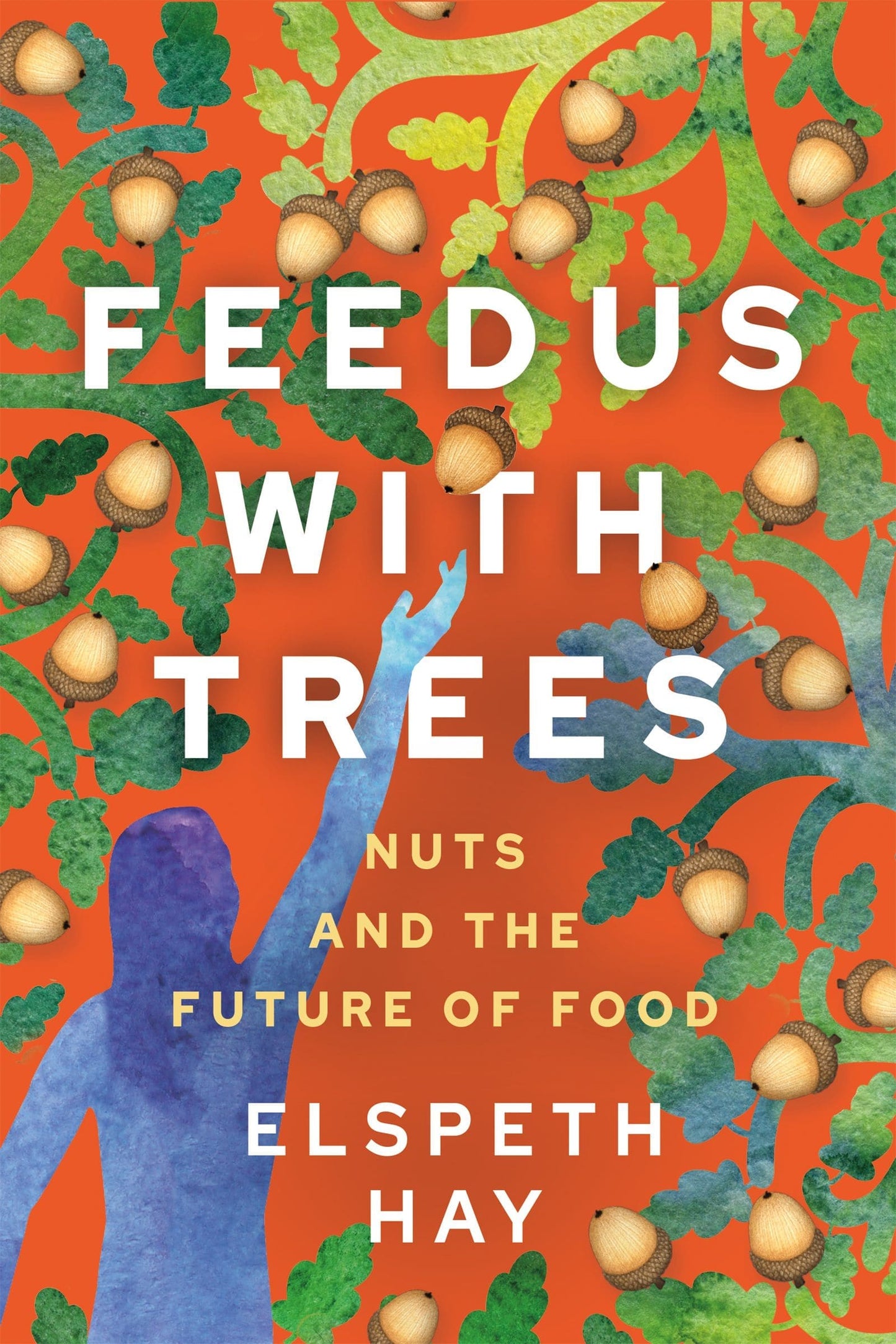 Feed Us With Trees by Elspeth Hay