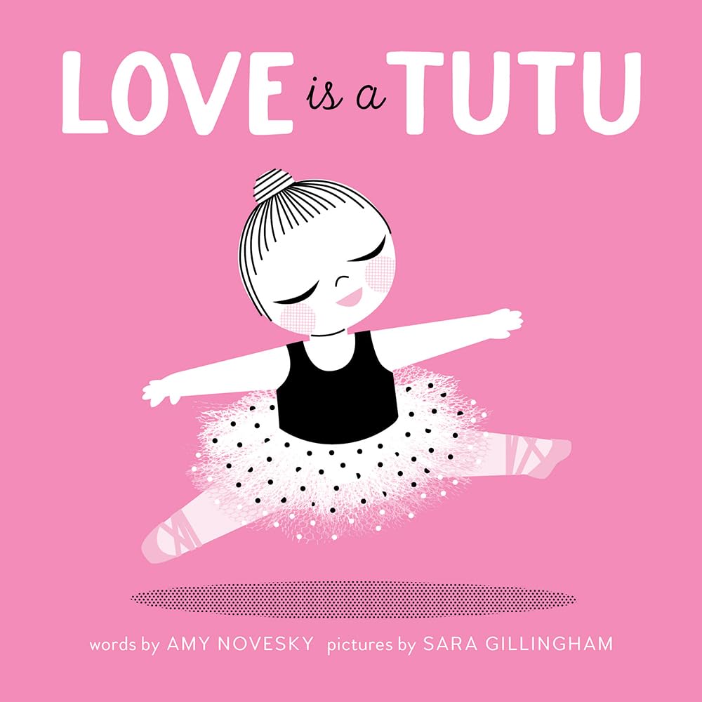 Love is a Tutu by Amy Novesky; Pictures by Sara Gillingham