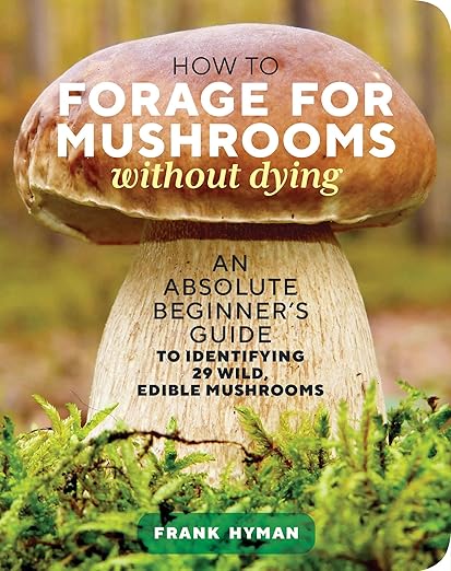 How To Forage for Mushrooms Without Dying by Frank Hymen