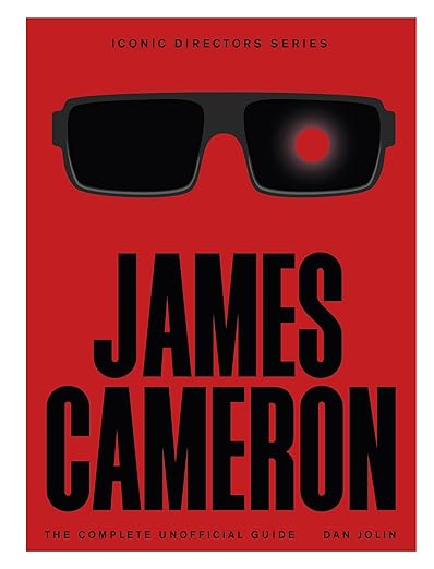 James Cameron: The Complete Unofficial Guide by Dan Jolin
