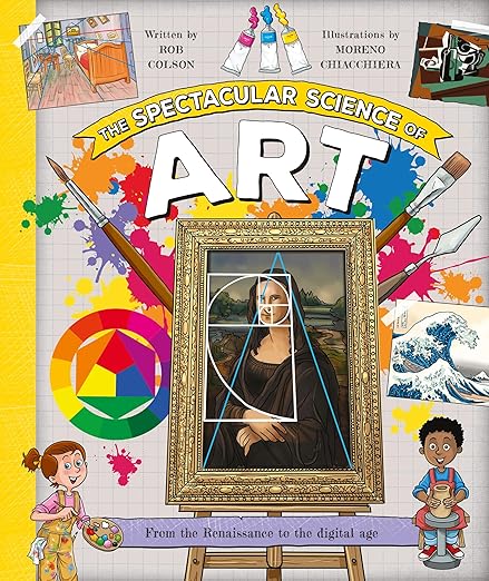 The Spectacular Science of Art by Rob Colson; Illustrated by Moreno Chiacchiera