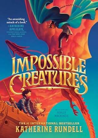 Impossible Creatures by Katherine Rundell; Illustrated by Ashley Mackenzie