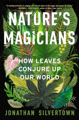 Nature's Magicians: How Leaves Conjure Up Our World by Jonathan Silvertown