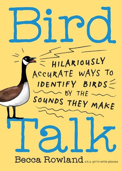 Bird Talk: Hilariously Accurate Ways to Identify Birds by Becca Rowland