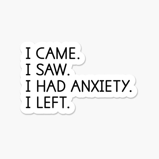 I came. I saw. I had anxiety. I left. 3.25 x 2 in  Sticker