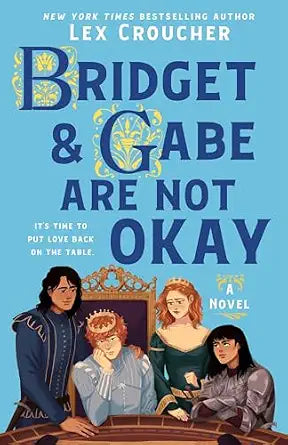 Bridget & Gabe Are Not Okay: The Camelot Disasters: Book Two by Lex Croucher