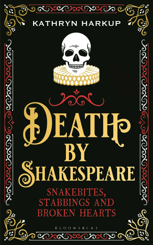 Death By Shakespeare: Snakebites, Stabbings, Broken Hearts by Kathryn Harkup