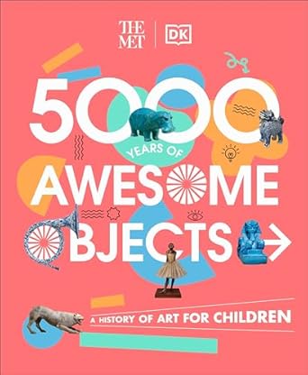 The Met 5,000 Years of Awesome Objects by DK