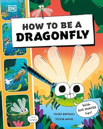 How To Be A Dragonfly by Laura Knowles and Steven Wood