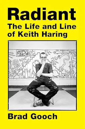 Radiant: The Life and Line of Keith Haring by Brad Gooch