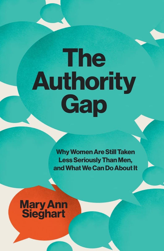 The Authority Gap: Why Women Are Still Taken Less Seriously Than Men, and What We Can Do about It by Mary Ann Sieghart