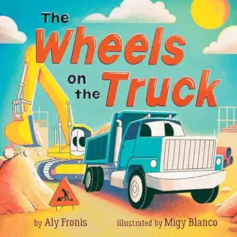 The Wheels on the Truck (A Nursery Rhyme Sing-Along Board Book for Toddlers) (Sing Along Nursery Rhymes) by Aly Fronis (Author)