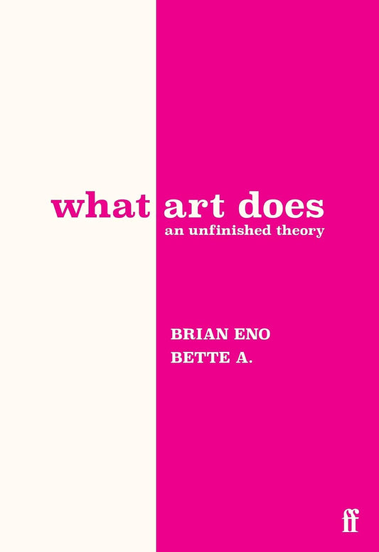 What Art Does: An Unfinished Theory by Brian En and Bette Adriaanse