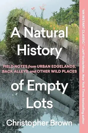 A Natural History of Empty Lots by Christopher Brown
