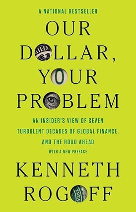 Our Dollar, Your Problem by Kenneth Rogoff