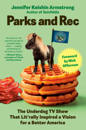 Parks and Rec: The TV Show that Lit’rally Inspired a Vision for a Better America by Jennifer Keishin Armstrong