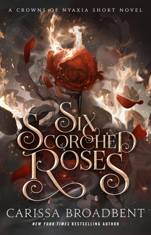 Six Scorched Roses: A Crowns Of Nyaxia Short Novel by Carissa Broadbent