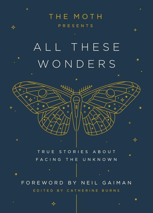 The Moth Presents All These Wonders: True Stories About Facing the Unknown; Edited by Catherine Burns (Hardcover)