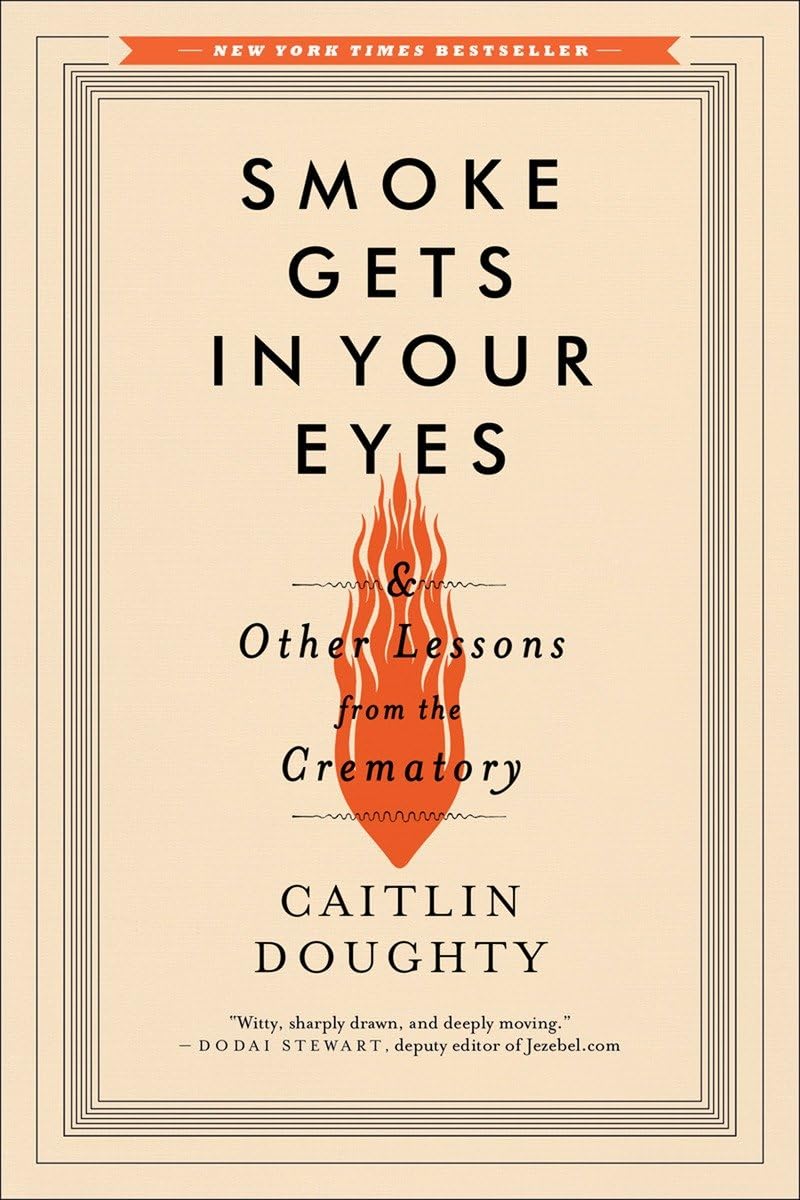 Smoke Gets In Your Eyes: And Other Lessons from the Crematory by Caitlin Doughty (Paperback)