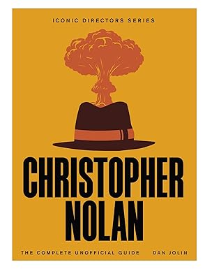Christopher Nolan: The Complete Unofficial Guide by Dan Jolin