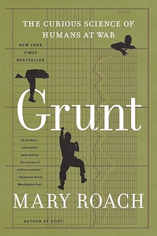 Grunt: The Curious Science of Humans at War by Mary Roach