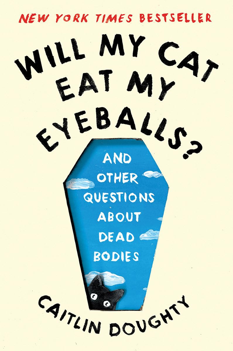 Will My Cat Eat My Eyeballs?: And Other Questions About Dead Bodies by Caitlin Doughty