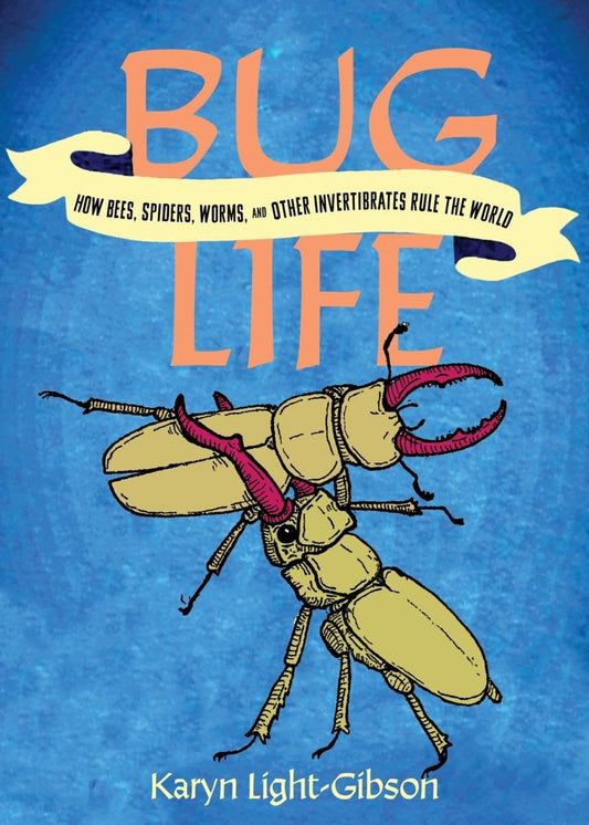 Bug Life: How Bees, Butterflies, and Other Insects Rule the World by Karyn Light-Gibson