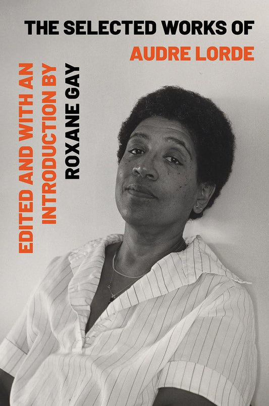 The Selected Works of Audre Lorde; Edited and With an Introduction by Roxane Gay