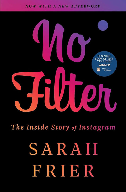 No Filter: The Inside Story of Instagram by Sarah Frier