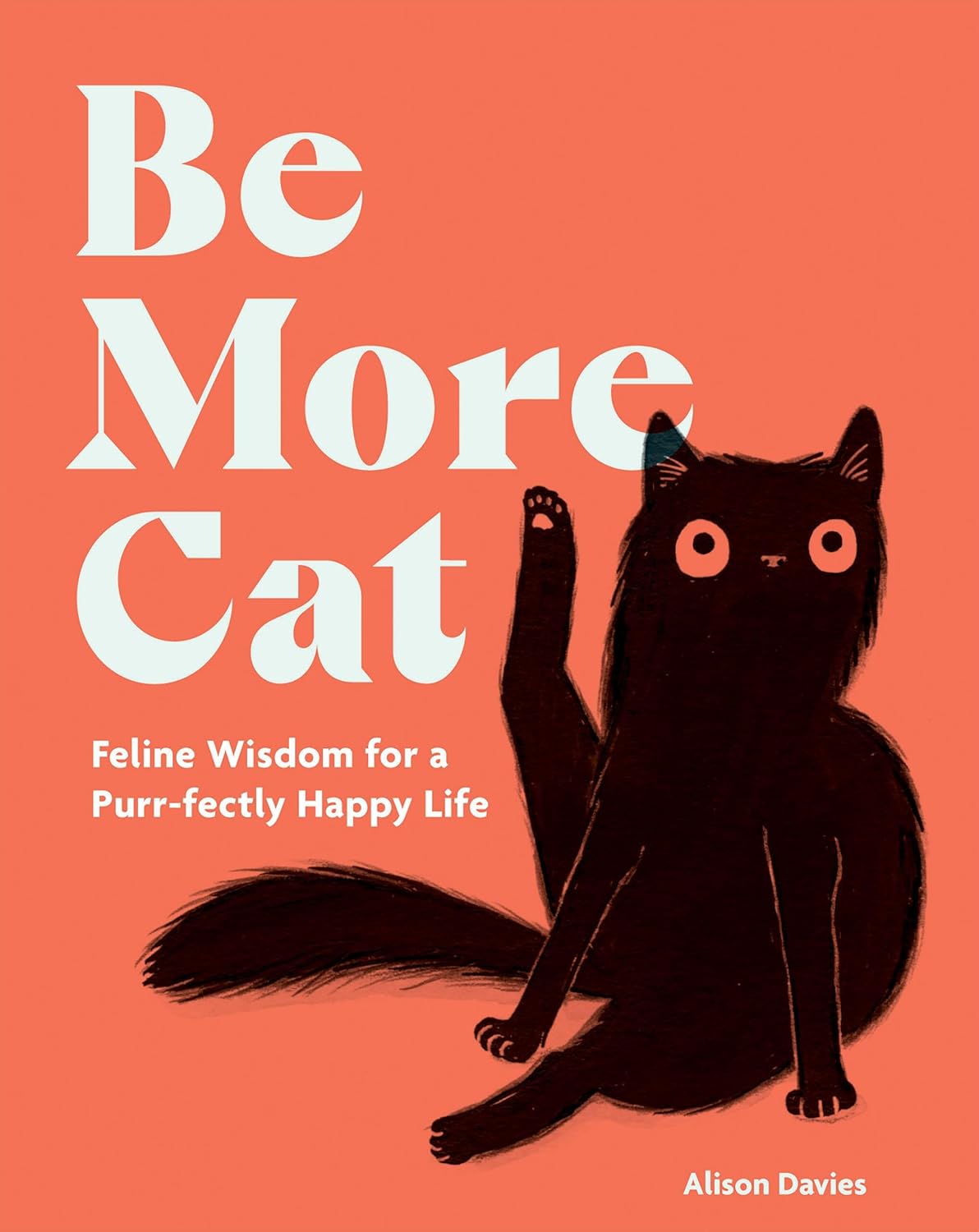 Be More Cat: Feline Wisdom for a Purr-fectly Happy Life by Alison Davies (Hardcover)