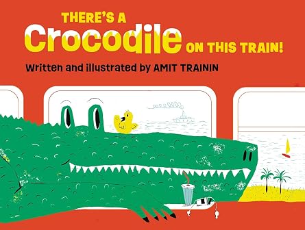 There's a Crocodile on This Train! by Amit Trainin