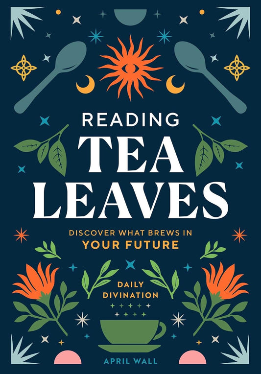 Reading Tea Leaves: Discover What Brews in Your Future by April Wall (Hardcover)